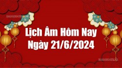 Lịch âm hôm nay 2024: Xem lịch âm 21/6/2024, Lịch vạn niên ngày 21 tháng 6 năm 2024